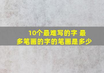 10个最难写的字 最多笔画的字的笔画是多少